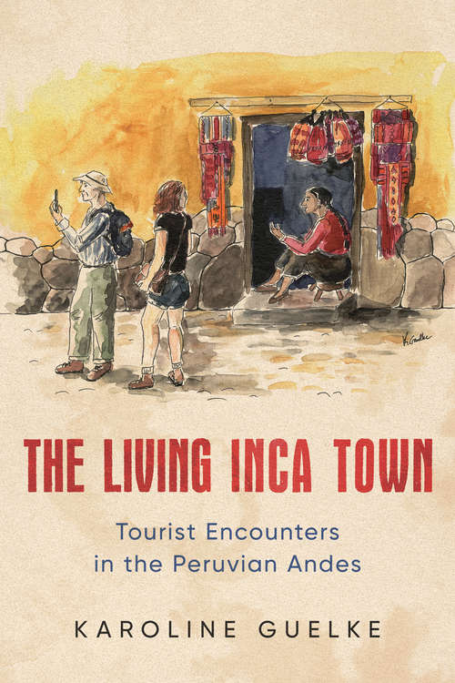 Book cover of The Living Inca Town: Tourist Encounters in the Peruvian Andes (Teaching Culture: UTP Ethnographies for the Classroom)