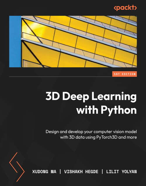 Book cover of 3D Deep Learning with Python: Design and develop your computer vision model with 3D data using PyTorch3D and more