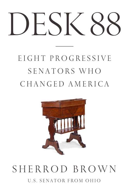 Book cover of Desk 88: Eight Progressive Senators Who Changed America