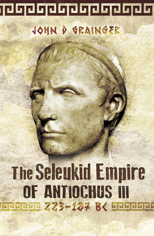 Book cover of The Seleukid Empire of Antiochus III, 223–187 BC: 223-187 Bc