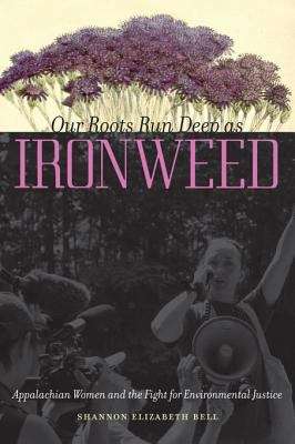 Book cover of Our Roots Run Deep as Ironweed: Appalachian Women and the Fight for Environmental Justice
