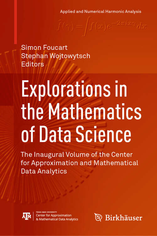 Book cover of Explorations in the Mathematics of Data Science: The Inaugural Volume of the Center for Approximation and Mathematical Data Analytics (2024) (Applied and Numerical Harmonic Analysis)