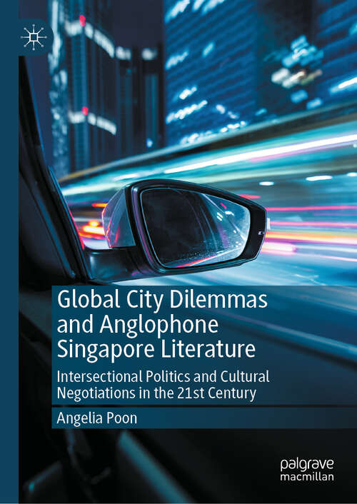 Book cover of Global City Dilemmas and Anglophone Singapore Literature: Intersectional Politics and Cultural Negotiations in the 21st Century (2024)