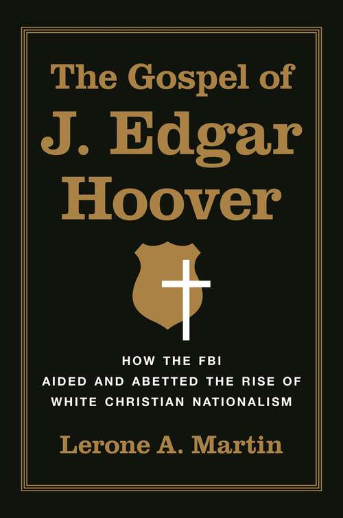 Book cover of The Gospel of J. Edgar Hoover: How the FBI Aided and Abetted the Rise of White Christian Nationalism