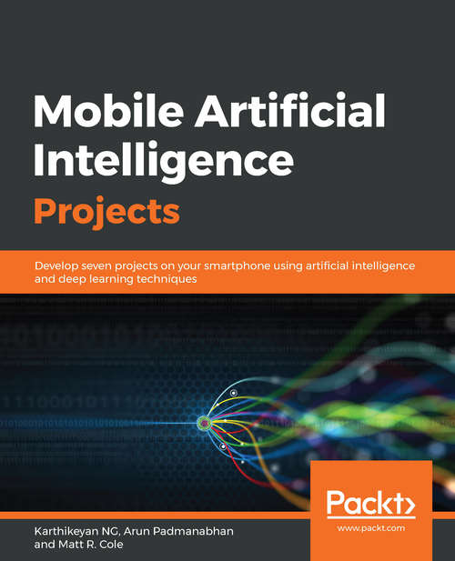 Book cover of Mobile Artificial Intelligence Projects: Develop Seven Projects On Your Smartphone Using Artificial Intelligence And Deep Learning Techniques