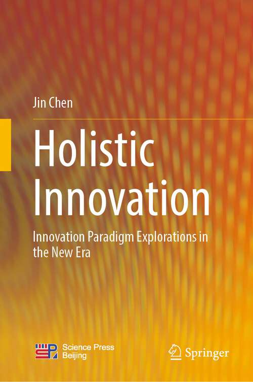 Book cover of Holistic Innovation: Innovation Paradigm Explorations in the New Era (1st ed. 2023)