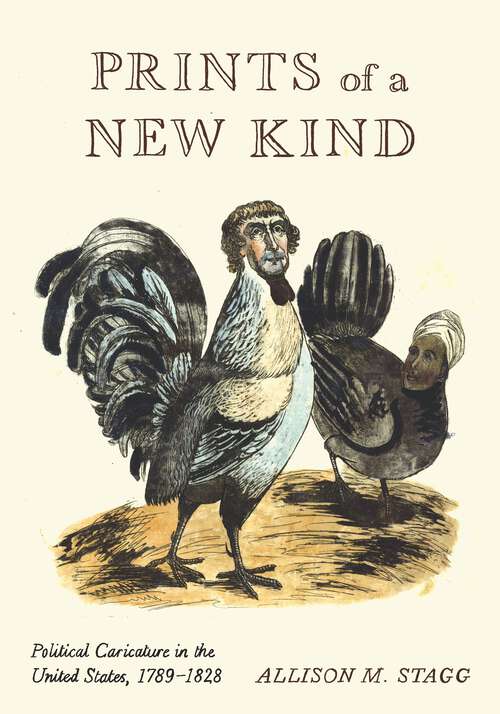 Book cover of Prints of a New Kind: Political Caricature in the United States, 1789–1828