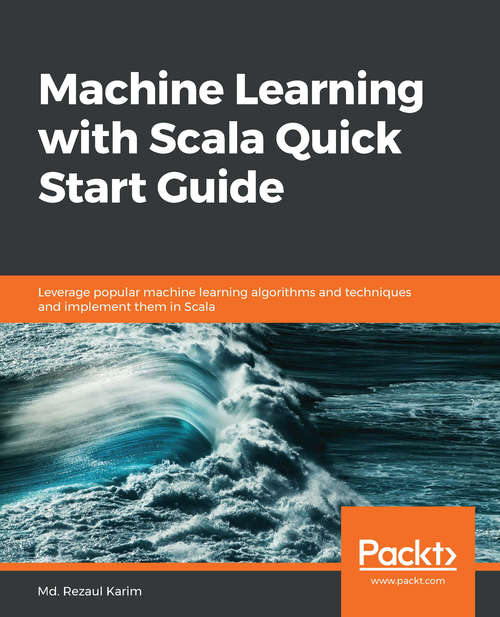 Book cover of Machine Learning with Scala Quick Start Guide: Leverage popular machine learning algorithms and techniques and implement them in Scala