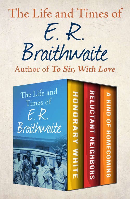 Book cover of The Life and Times of E. R. Braithwaite: Honorary White, Reluctant Neighbors, and A Kind of Homecoming
