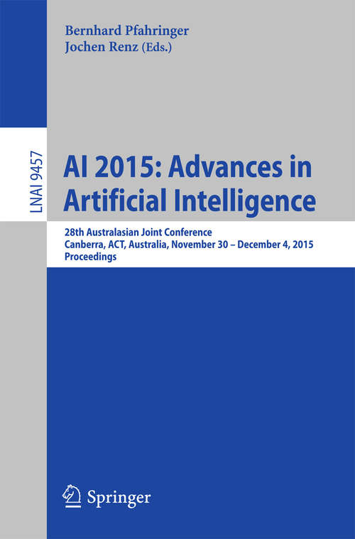Book cover of AI 2015: 28th Australasian Joint Conference, Canberra, ACT, Australia, November 30 -- December 4, 2015, Proceedings (Lecture Notes in Computer Science #9457)