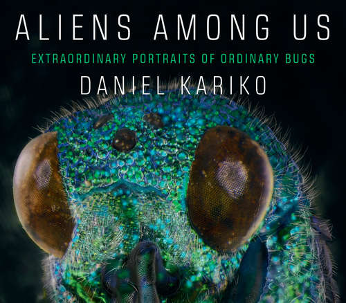 Book cover of Aliens Among Us: Extraordinary Portraits Of Ordinary Bugs