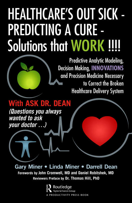 Book cover of HEALTHCARE's OUT SICK - PREDICTING A CURE - Solutions that WORK !!!!: Predictive Analytic Modeling, Decision Making, INNOVATIONS and Precision Medicine Necessary to Correct the Broken Healthcare Delivery System