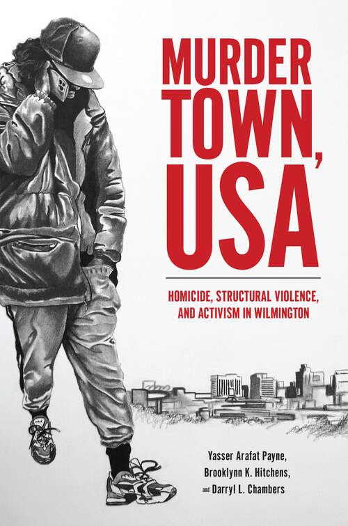 Book cover of Murder Town, USA: Homicide, Structural Violence, and Activism in Wilmington (Critical Issues in Crime and Society)