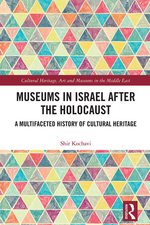Book cover of Museums in Israel after the Holocaust: A Multifaceted History of Cultural Heritage (Cultural Heritage, Art and Museums in the Middle East)