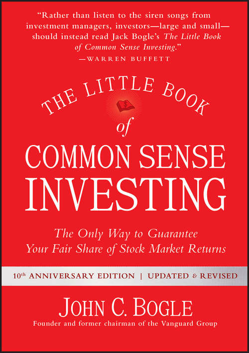 Book cover of The Little Book of Common Sense Investing: The Only Way to Guarantee Your Fair Share of Stock Market Returns (10th Anniversary Edition) (Updated and Revised) (Little Books. Big Profits #1)
