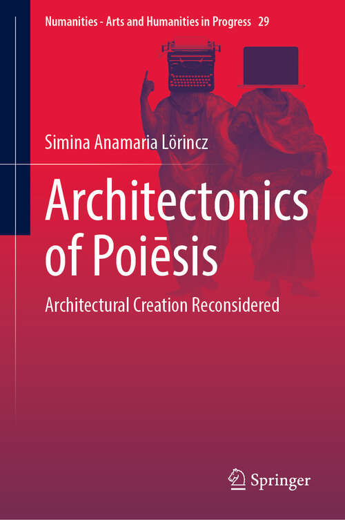 Book cover of Architectonics of Poiēsis: Architectural Creation Reconsidered (2024) (Numanities - Arts and Humanities in Progress #29)