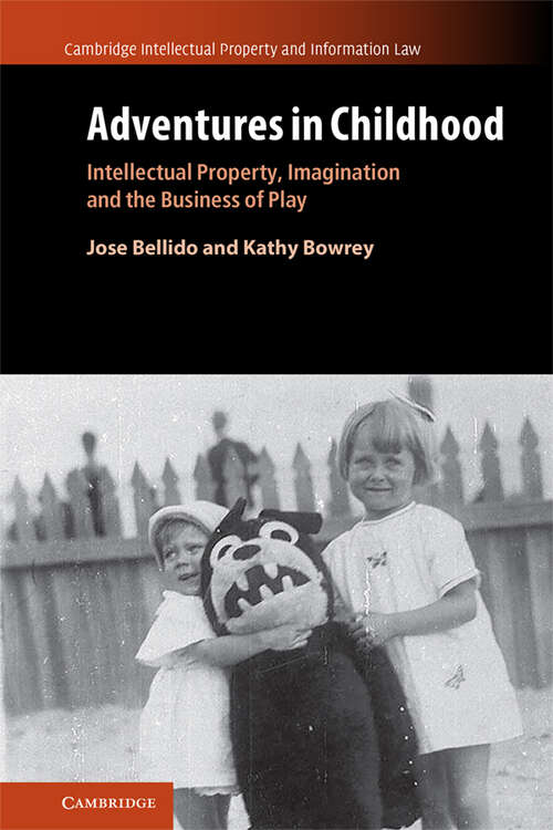 Book cover of Adventures in Childhood: Intellectual Property, Imagination and the Business of Play (Cambridge Intellectual Property and Information Law #61)