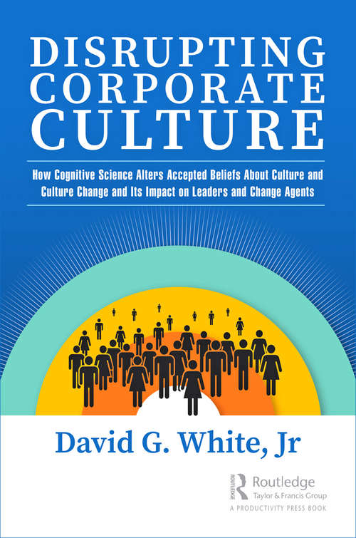 Book cover of Disrupting Corporate Culture: How Cognitive Science Alters Accepted Beliefs About Culture and Culture Change and Its Impact on Leaders and Change Agents