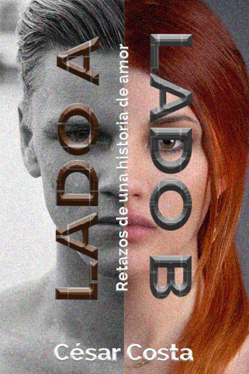 Book cover of Lado A y Lado B - Retazos de una historia de amor