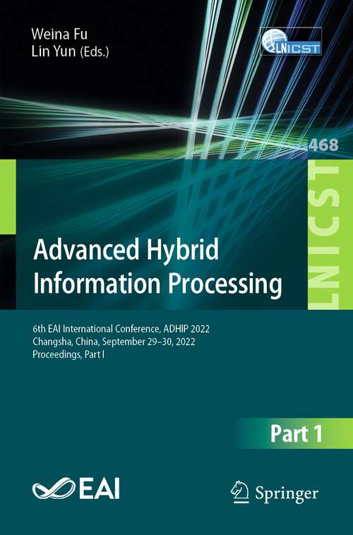 Book cover of Advanced Hybrid Information Processing: 6th EAI International Conference, ADHIP 2022, Changsha, China, September 29-30, 2022, Proceedings, Part I (1st ed. 2023) (Lecture Notes of the Institute for Computer Sciences, Social Informatics and Telecommunications Engineering #468)