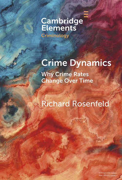 Book cover of Crime Dynamics: Why Crime Rates Change Over Time (Elements in Criminology)