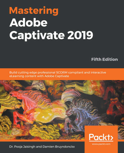 Book cover of Mastering Adobe Captivate 2019: Build cutting edge professional SCORM compliant and interactive eLearning content with Adobe Captivate, 5th Edition