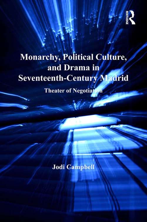 Book cover of Monarchy, Political Culture, and Drama in Seventeenth-Century Madrid: Theater of Negotiation