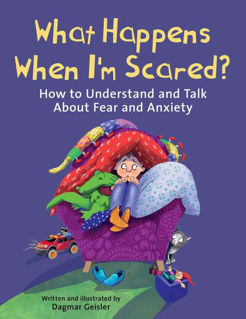 Book cover of What Happens When I'm Scared?: How to Understand and Talk About Fear and Anxiety (The Safe Child, Happy Parent Series)