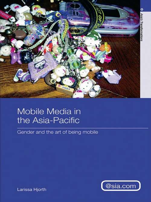 Book cover of Mobile Media in the Asia-Pacific: Gender and The Art of Being Mobile (Asia's Transformations/Asia.com)