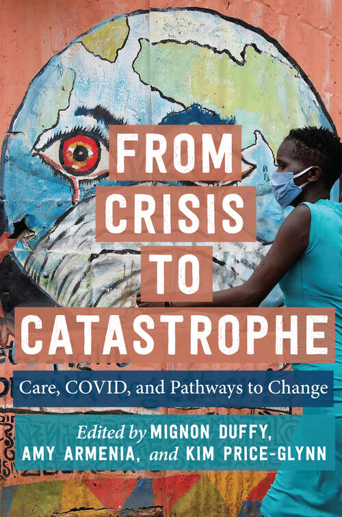 Book cover of From Crisis to Catastrophe: Care, COVID, and Pathways to Change