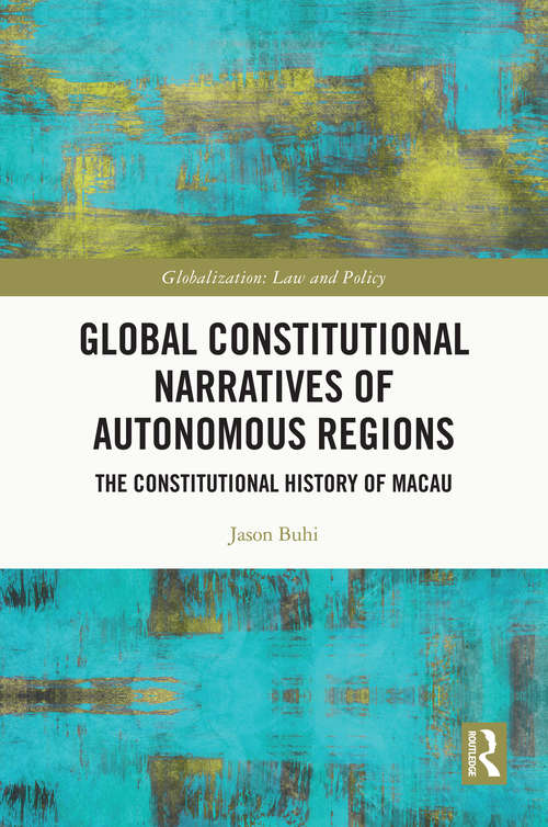 Book cover of Global Constitutional Narratives of Autonomous Regions: The Constitutional History of Macau (Globalization: Law and Policy)