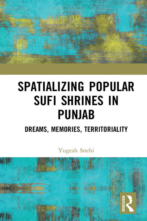 Book cover of Spatializing Popular Sufi Shrines in Punjab: Dreams, Memories, Territoriality