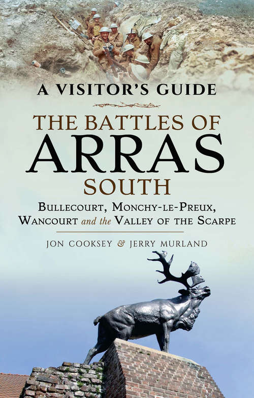 Book cover of The Battles of Arras: Bullecourt, Monchy-le-Preux, Wancourt and the Valley of the Scarpe (A Visitor's Guide)