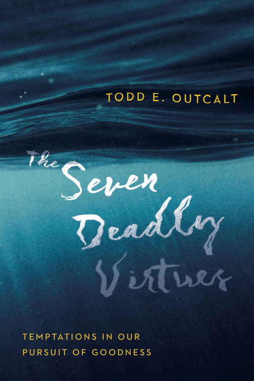 Book cover of The Seven Deadly Virtues: Temptations in Our Pursuit of Goodness
