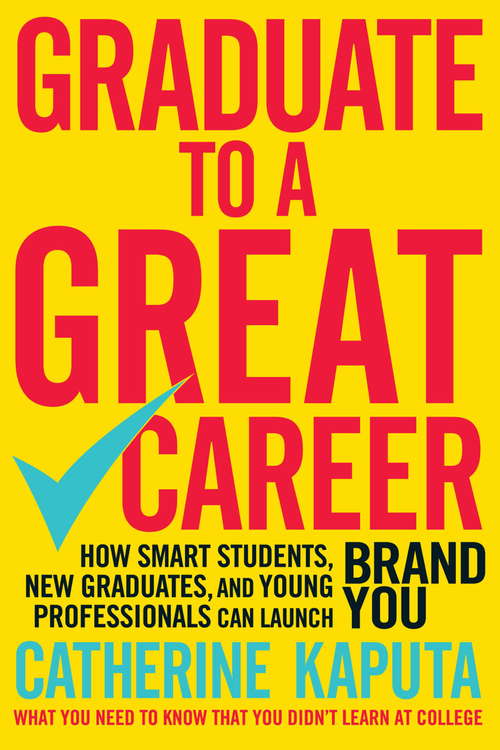 Book cover of Graduate to a Great Career: How Smart Students, New Graduates and Young Professionals can Launch BRAND YOU