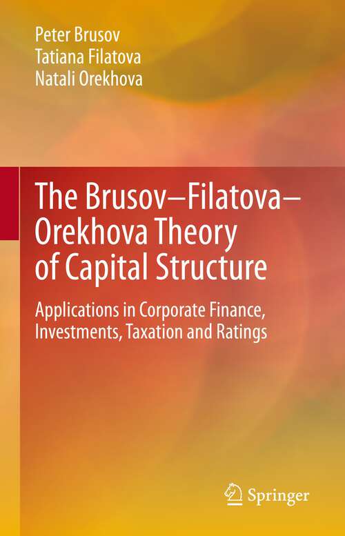 Book cover of The Brusov–Filatova–Orekhova Theory of Capital Structure: Applications in Corporate Finance, Investments, Taxation and Ratings (1st ed. 2023)