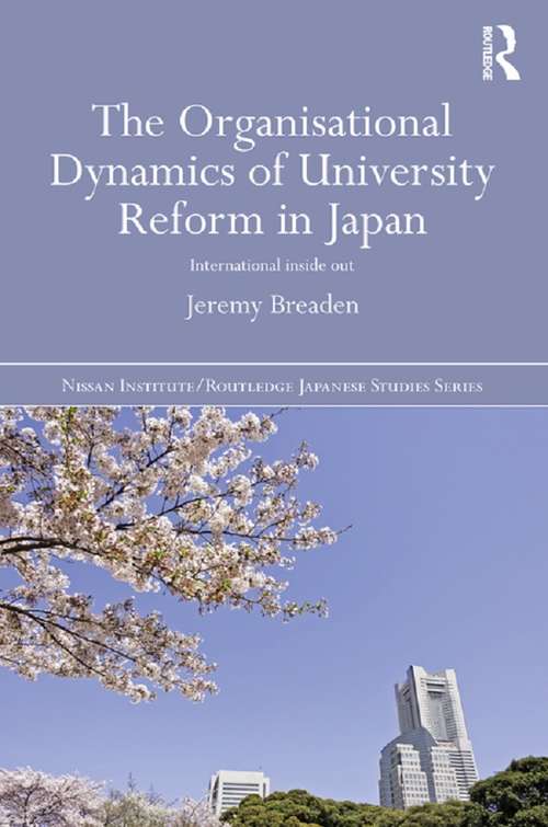 Book cover of The Organisational Dynamics of University Reform in Japan: International Inside Out (Nissan Institute/Routledge Japanese Studies)