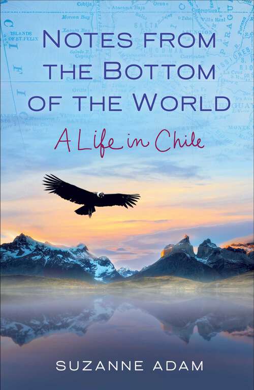 Book cover of Notes from the Bottom of the World: A Life in Chile