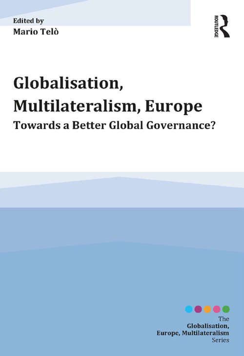 Book cover of Globalisation, Multilateralism, Europe: Towards a Better Global Governance? (Globalisation, Europe, and Multilateralism)