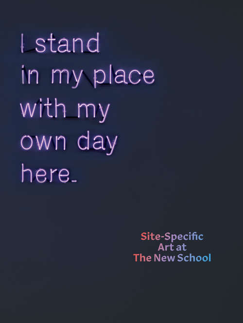 Book cover of I Stand in My Place With My Own Day Here: Site-Specific Art at The New School