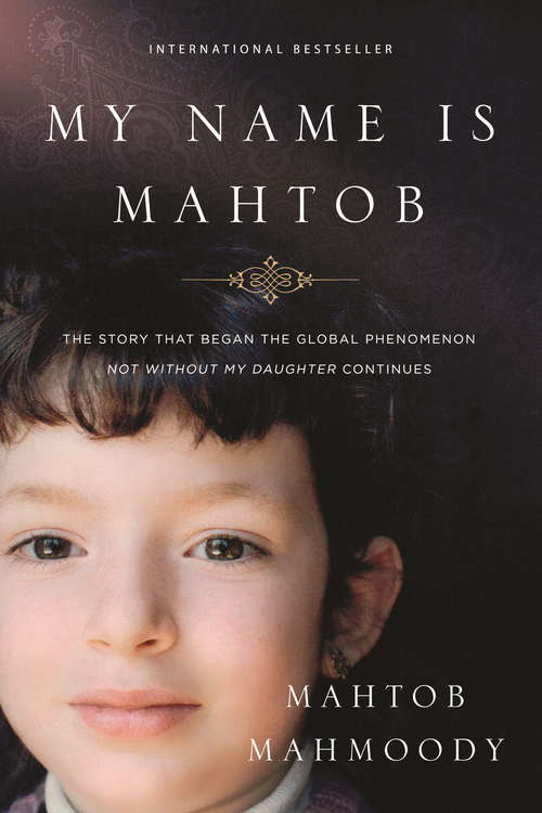 Book cover of My Name is Mahtob: The Story that Began in the Global Phenomenon Not Without My Daughter Continues