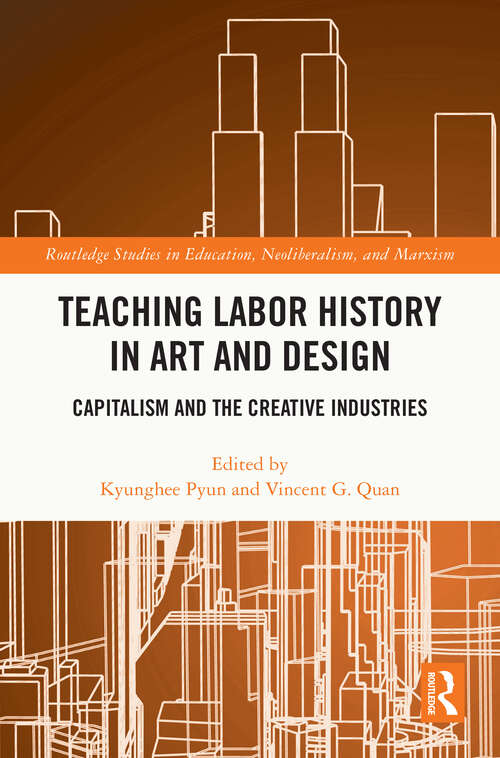 Book cover of Teaching Labor History in Art and Design: Capitalism and the Creative Industries (Routledge Studies in Education, Neoliberalism, and Marxism)