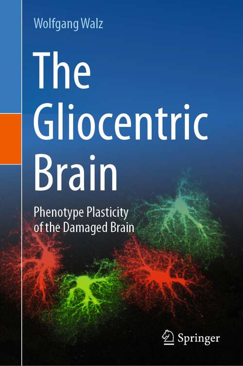 Book cover of The Gliocentric Brain: Phenotype Plasticity of the Damaged Brain (1st ed. 2023)