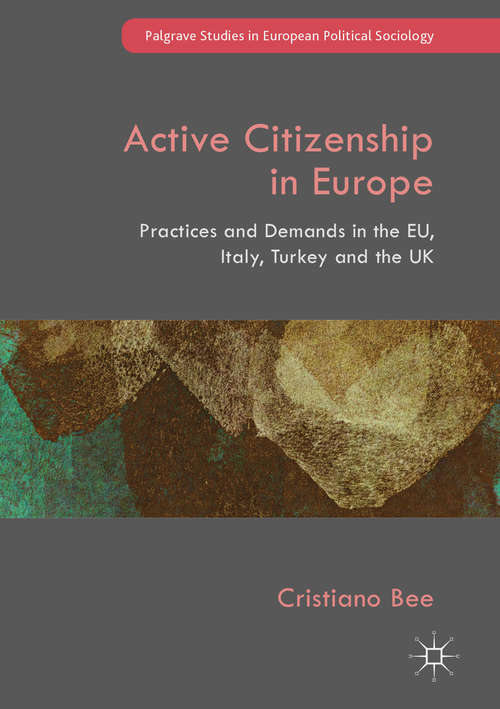 Book cover of Active Citizenship in Europe: Practices and Demands in the EU, Italy, Turkey and the UK (Palgrave Studies in European Political Sociology)