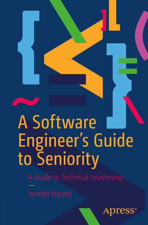 Book cover of A Software Engineer’s Guide to Seniority: A Guide to Technical Leadership (1st ed.)