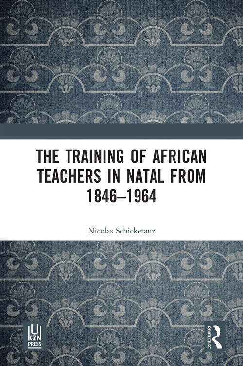 Book cover of The Training of African Teachers in Natal from 1846–1964