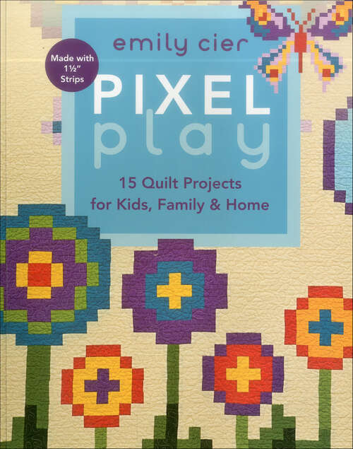 Book cover of Pixel Play: 15 Quilt Projects for Kids, Family & Home