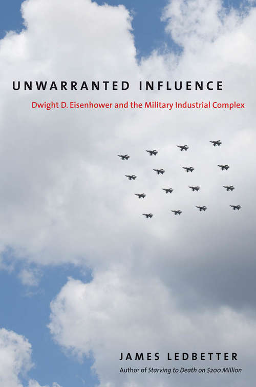 Book cover of Unwarranted Influence: Dwight D. Eisenhower and the Military-Industrial Complex