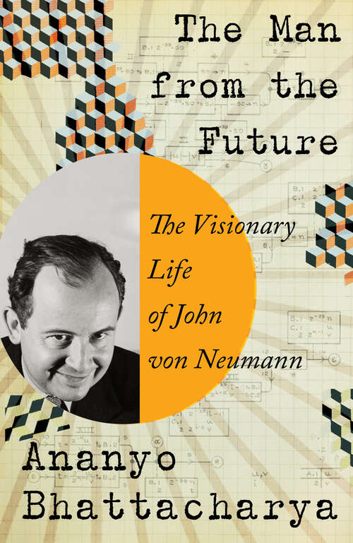 Book cover of The Man from the Future: The Visionary Life of John von Neumann