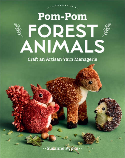 Book cover of Pom-Pom Forest Animals: Craft an Artisan Yarn Menagerie